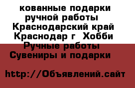 кованные подарки ручной работы - Краснодарский край, Краснодар г. Хобби. Ручные работы » Сувениры и подарки   